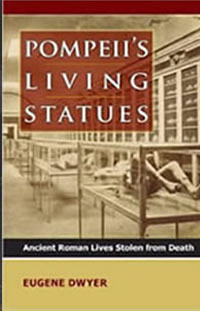 Pompeii's Living Statues: Ancient Roman Lives Stolen from Death by Eugene Dwyer
