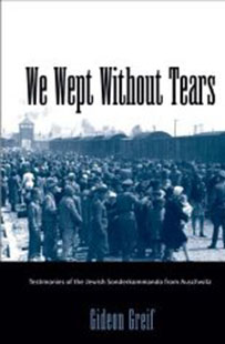 We Wept Without Tears: Testimonies of the Jewish Sonderkommando from Auschwitz by Gideon Greif
