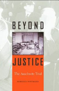 Beyond Justice: The Auschwitz Trial by Rebecca Wittmann