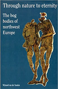 Through nature to eternity: The bog bodies of northwest Europe by W.A.B. Van der Sanden