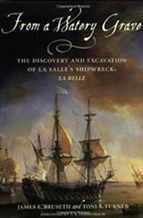 From a Watery Grave: The Discovery and Excavation of La Salle's Shipwreck, La Belle by James E. Bruseth